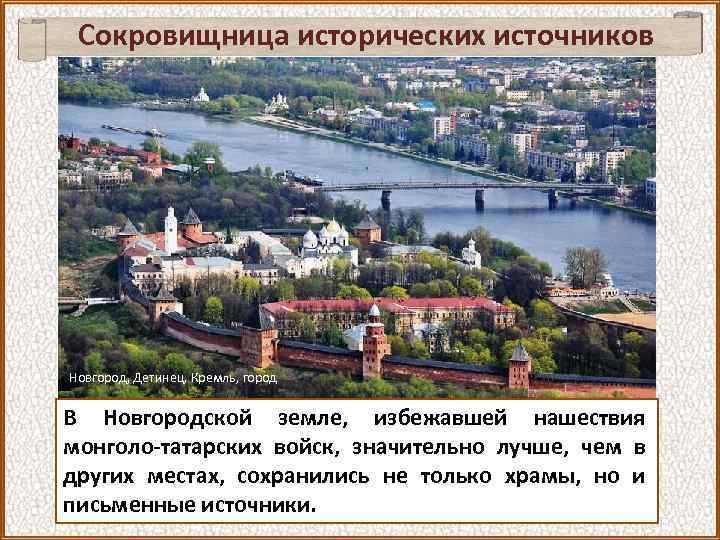 Сокровищница исторических источников Новгород, Детинец, Кремль, город В Новгородской земле, избежавшей нашествия монголо-татарских войск,