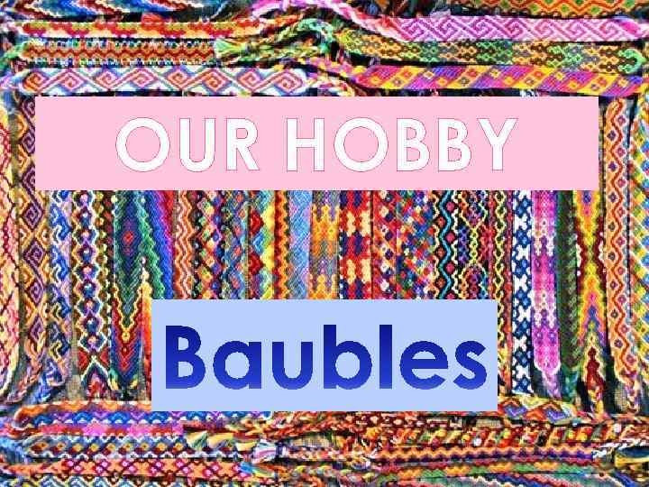 OUR HOBBY 