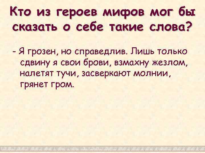 Кто из героев мифов мог бы сказать о себе такие слова? - Я грозен,