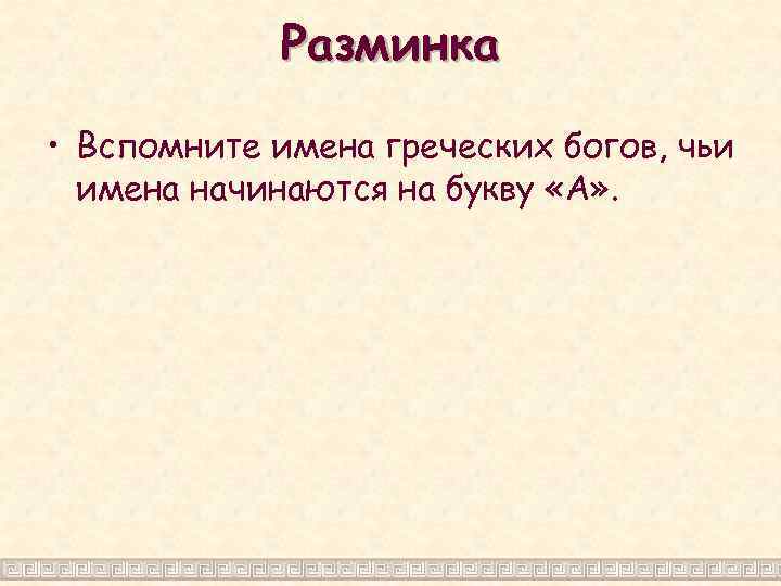 Разминка • Вспомните имена греческих богов, чьи имена начинаются на букву «А» . 