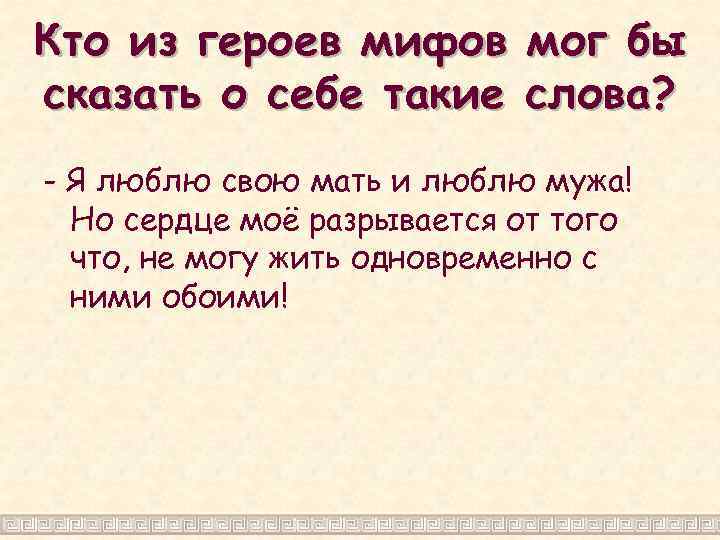Кто из героев мифов мог бы сказать о себе такие слова? - Я люблю
