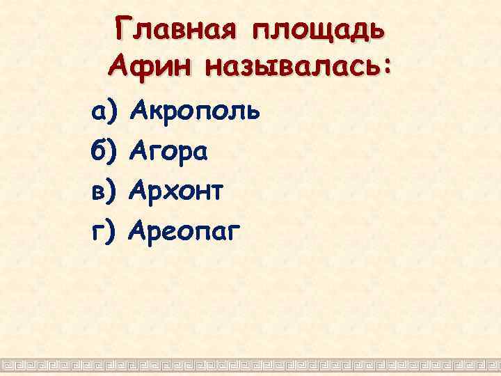 Главная площадь Афин называлась: а) б) в) г) Акрополь Агора Архонт Ареопаг 