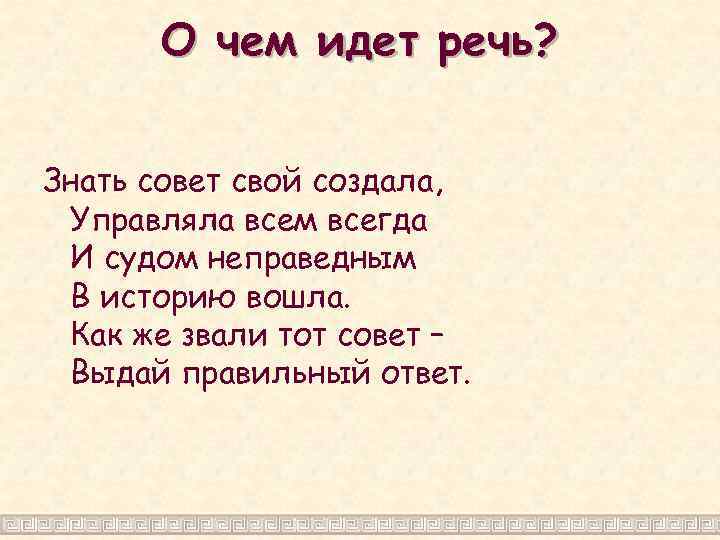 О чем идет речь? Знать совет свой создала, Управляла всем всегда И судом неправедным