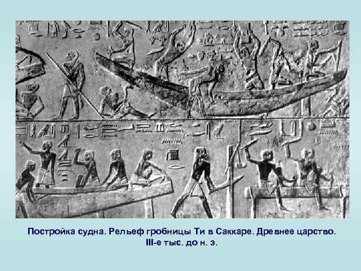 Постройка судна. Рельеф гробницы Ти в Саккаре. Древнее царство. III-е тыс. до н. э.