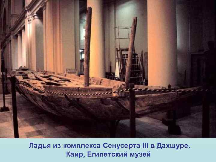 Ладья из комплекса Сенусерта III в Дахшуре. Каир, Египетский музей 