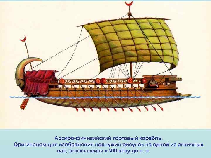 Ассиро-финикийский торговый корабль. Оригиналом для изображения послужил рисунок на одной из античных ваз, относящейся