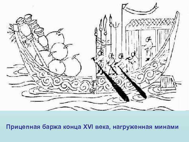 Прицепная баржа конца XVI века, нагруженная минами 