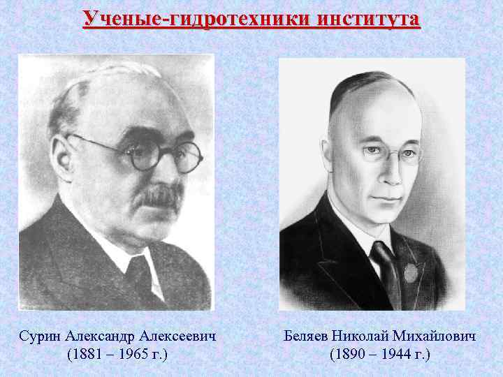 Ученые-гидротехники института Сурин Александр Алексеевич (1881 – 1965 г. ) Беляев Николай Михайлович (1890