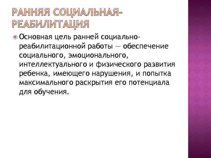  Основная цель ранней социальнореабилитационной работы — обеспечение социального, эмоционального, интеллектуального и физического развития