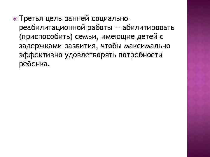  Третья цель ранней социальнореабилитационной работы — абилитировать (приспособить) семьи, имеющие детей с задержками