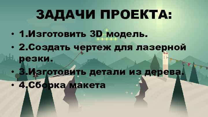 ЗАДАЧИ ПРОЕКТА: • 1. Изготовить 3 D модель. • 2. Создать чертеж для лазерной