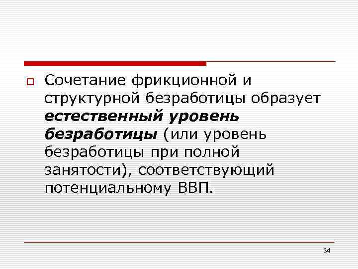 o Сочетание фрикционной и структурной безработицы образует естественный уровень безработицы (или уровень безработицы при