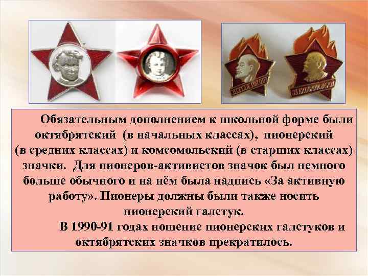 Обязательным дополнением к школьной форме были октябрятский (в начальных классах), пионерский (в средних классах)