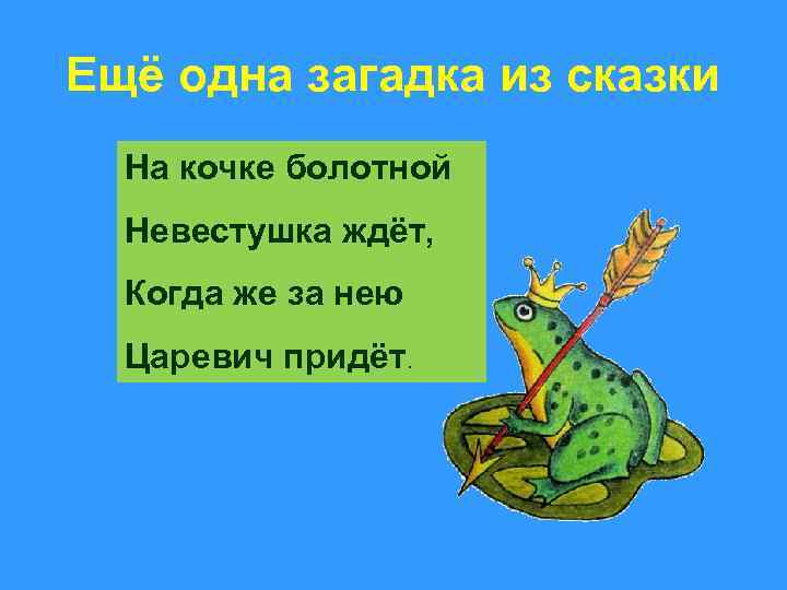 Ещё одна загадка из сказки На кочке болотной Невестушка ждёт, Когда же за нею