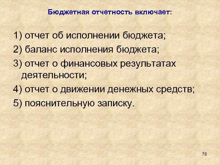 Бюджетная отчетность включает: 1) отчет об исполнении бюджета; 2) баланс исполнения бюджета; 3) отчет
