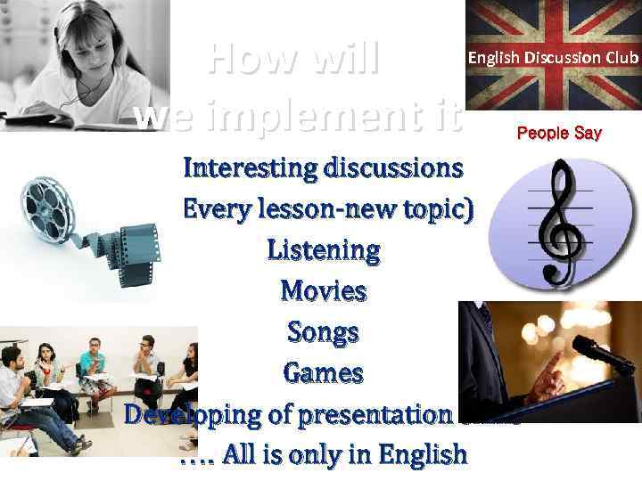 How will we implement it English Discussion Club People Say Interesting discussions (Every lesson-new