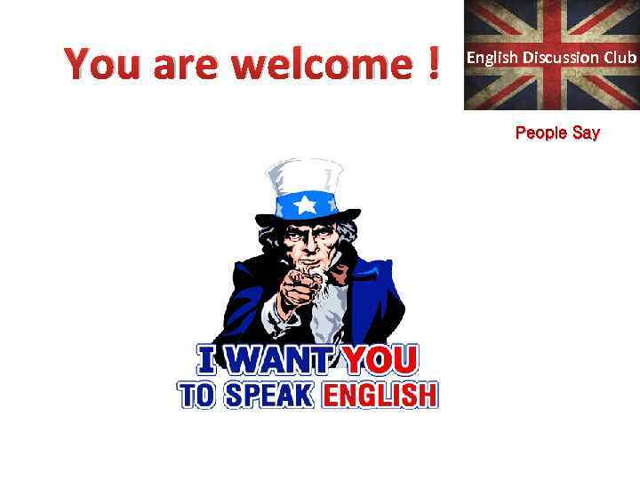 You are welcome ! English Discussion Club People Say 