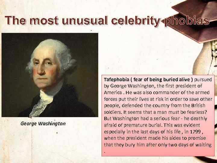The most unusual celebrity phobias George Washington Tafephobia ( fear of being buried alive