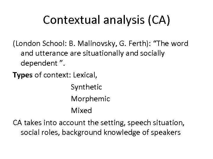 Contextual analysis (CА) (London School: B. Malinovsky, G. Ferth): “The word and utterance are