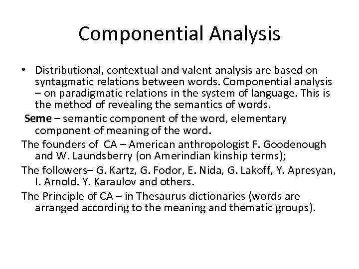 Componential Analysis • Distributional, contextual and valent analysis are based on syntagmatic relations between