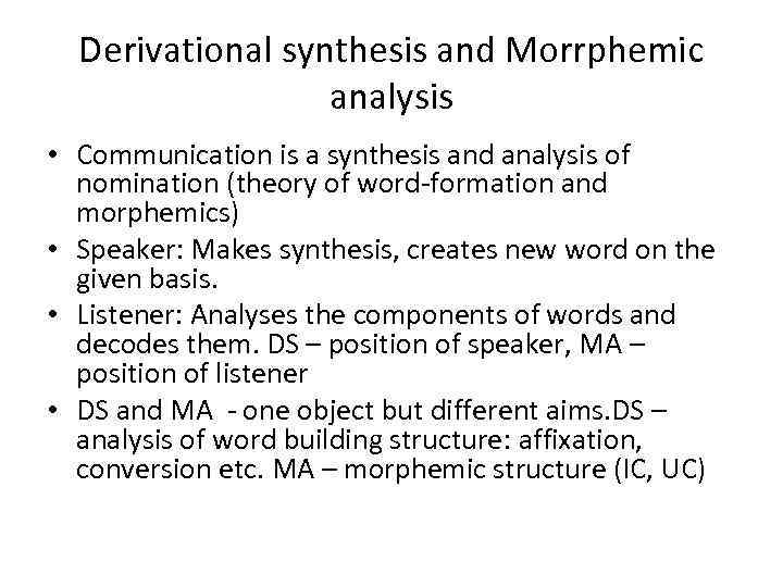 Derivational synthesis and Morrphemic analysis • Communication is a synthesis and analysis of nomination