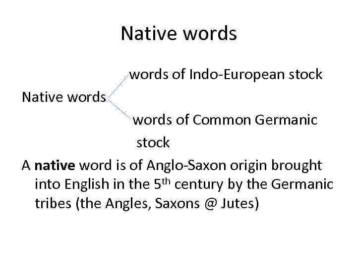 Native words of Indo-European stock Native words of Common Germanic stock A native word