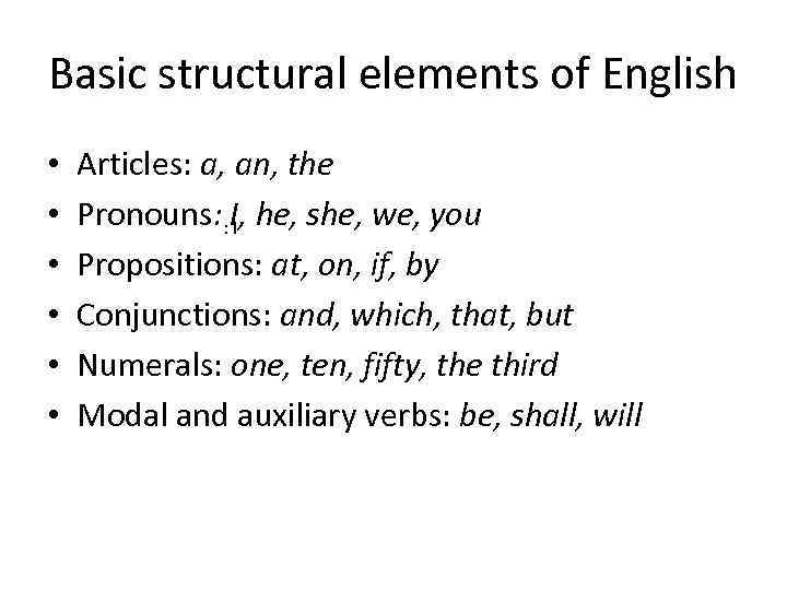 Basic structural elements of English • • • Articles: a, an, the Pronouns: :