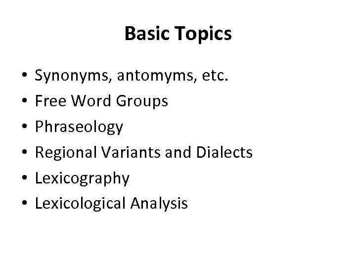 Basic Topics • • • Synonyms, antomyms, etc. Free Word Groups Phraseology Regional Variants