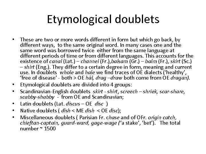 Etymological doublets • These are two or more words different in form but which