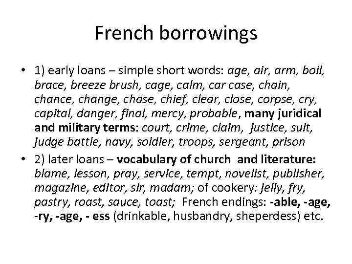 French borrowings • 1) early loans – simple short words: age, air, arm, boil,