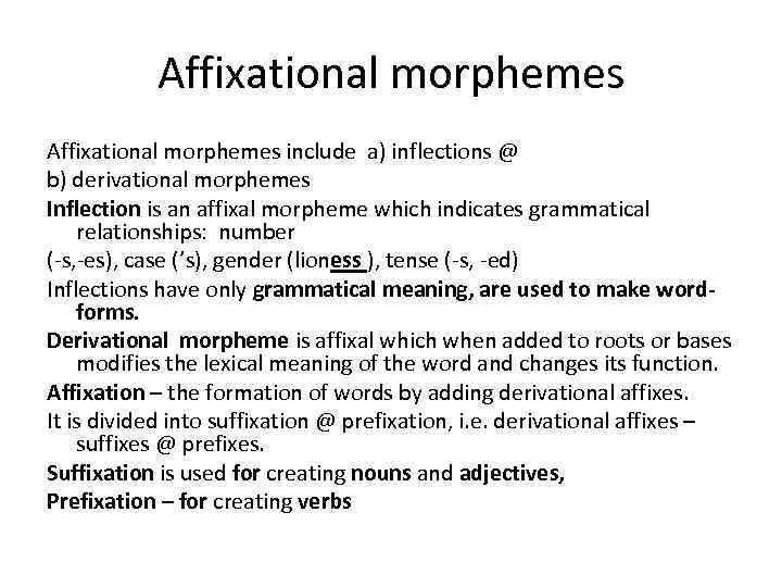 Affixational morphemes include a) inflections @ b) derivational morphemes Inflection is an affixal morpheme