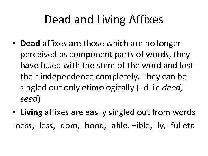 Dead and Living Affixes • Dead affixes are those which are no longer perceived