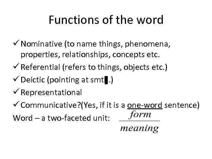 Functions of the word ü Nominative (to name things, phenomena, properties, relationships, concepts etc.