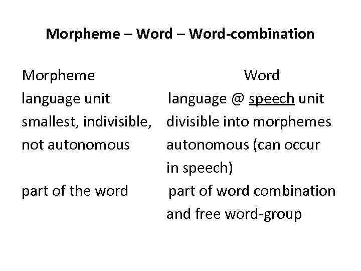 Morpheme – Word-combination Morpheme Word language unit language @ speech unit smallest, indivisible, divisible