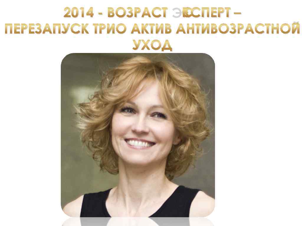 2014 - ВОЗРАСТ ЭКСПЕРТ – ПЕРЕЗАПУСК ТРИО АКТИВ АНТИВОЗРАСТНОЙ УХОД 