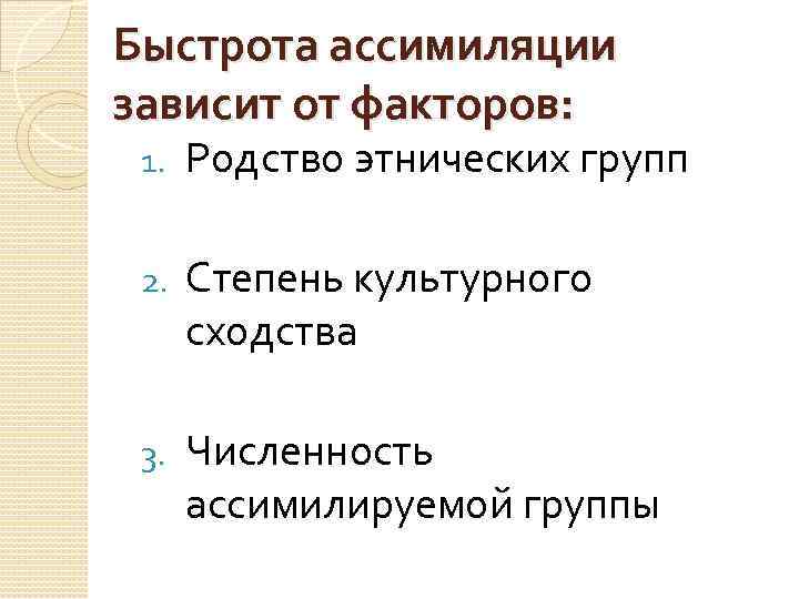 Быстрота ассимиляции зависит от факторов: 1. Родство этнических групп 2. Степень культурного сходства 3.