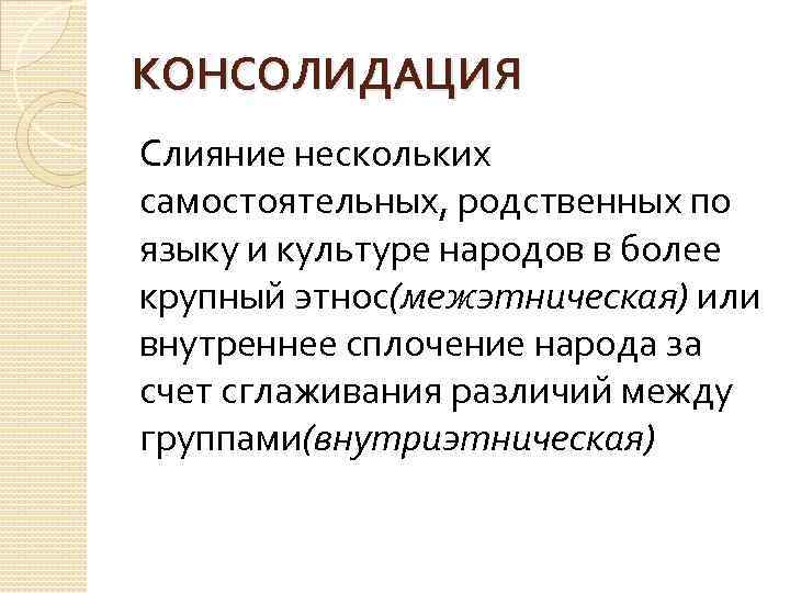 КОНСОЛИДАЦИЯ Слияние нескольких самостоятельных, родственных по языку и культуре народов в более крупный этнос(межэтническая)