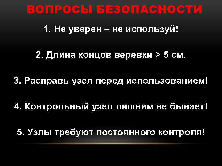 ВОПРОСЫ БЕЗОПАСНОСТИ 1. Не уверен – не используй! 2. Длина концов веревки > 5