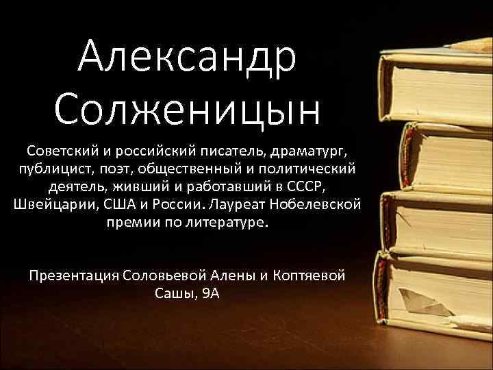 Александр Солженицын Советский и российский писатель, драматург, публицист, поэт, общественный и политический деятель, живший