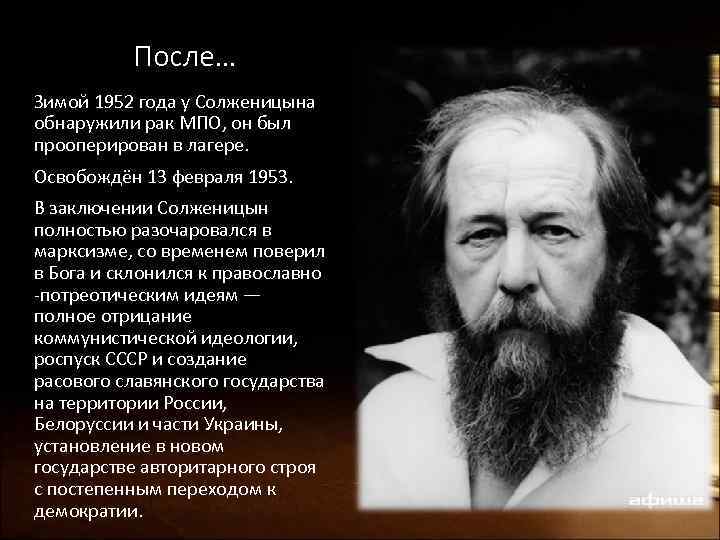 После… Зимой 1952 года у Солженицына обнаружили рак МПО, он был прооперирован в лагере.