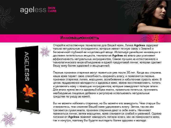 Инновационность Откройте естественную технологию для Вашей кожи. Линия Ageless содержит только натуральные ингредиенты, которые