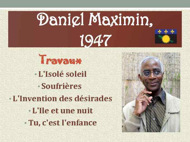 Daniel Maximin, 1947 Travaux • L'Isolé soleil • Soufrières • L'Invention des désirades •