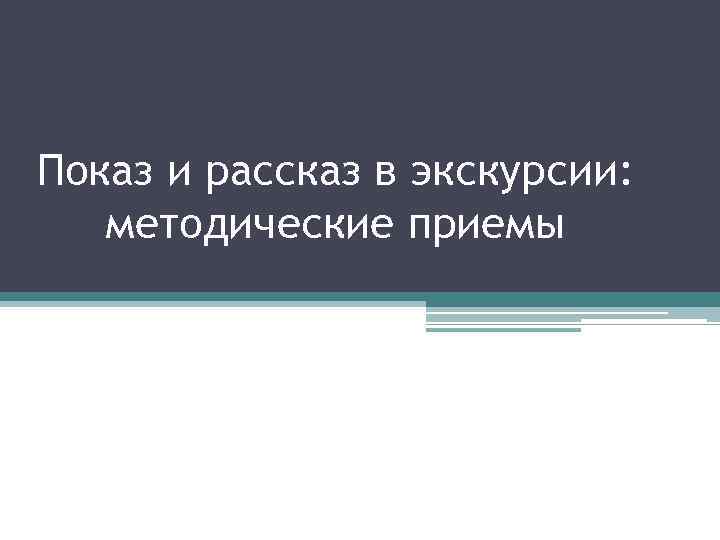 Показ и рассказ в экскурсии: методические приемы 