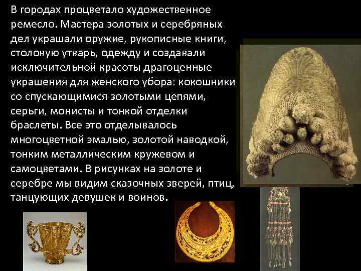 В городах процветало художественное ремесло. Мастера золотых и серебряных дел украшали оружие, рукописные книги,