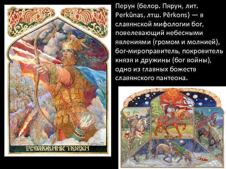 Перун (белор. Пярун, лит. Perkūnas, лтш. Pērkons) — в славянской мифологии бог, повелевающий небесными