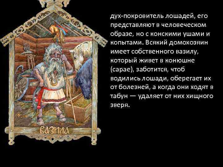 дух-покровитель лошадей, его представляют в человеческом образе, но с конскими ушами и копытами. Всякий