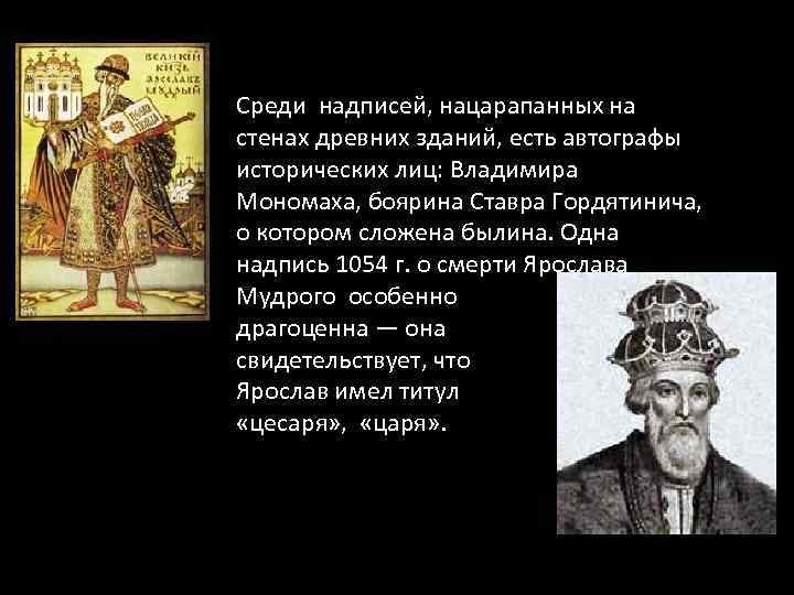 Среди надписей, нацарапанных на стенах древних зданий, есть автографы исторических лиц: Владимира Мономаха, боярина