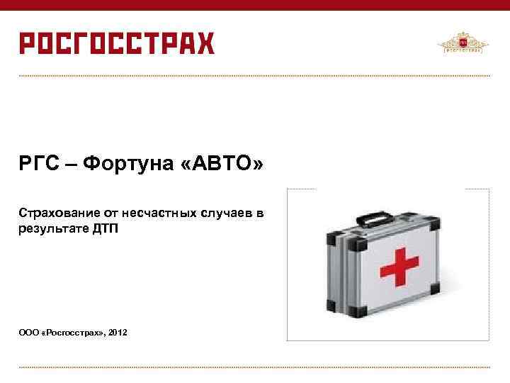 РГС – Фортуна «АВТО» Страхование от несчастных случаев в результате ДТП ООО «Росгосстрах» ,