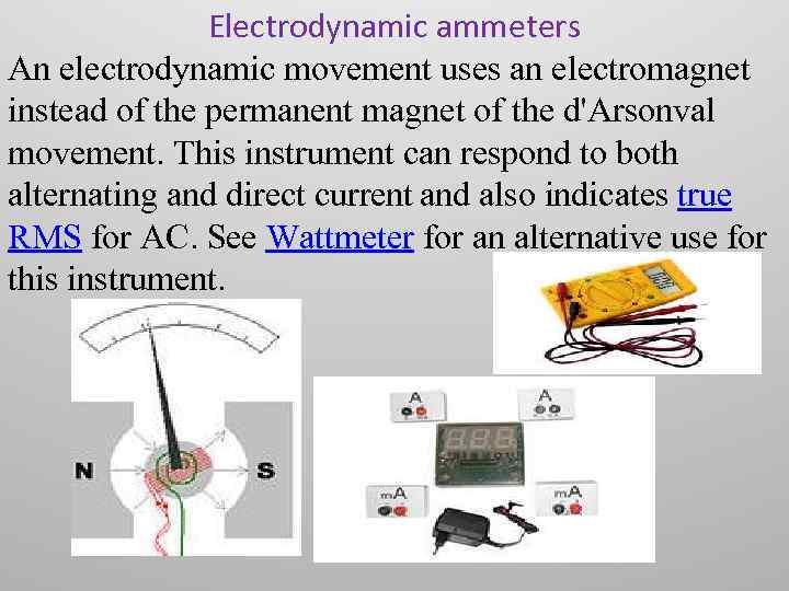 Electrodynamic ammeters An electrodynamic movement uses an electromagnet instead of the permanent magnet of