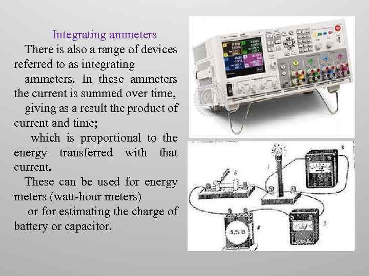  Integrating ammeters There is also a range of devices referred to as integrating